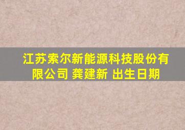 江苏索尔新能源科技股份有限公司 龚建新 出生日期